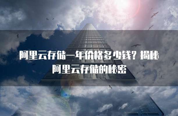 阿里云存储一年价格多少钱?揭秘阿里云存储的秘密