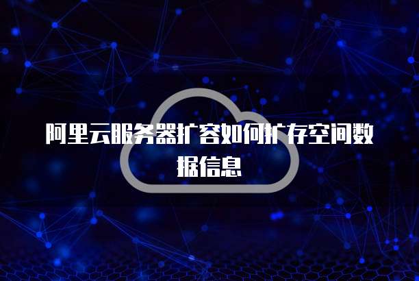 阿里云服务器扩容如何扩存空间数据信息