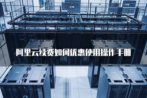 阿里云续费如何优惠使用操作手册