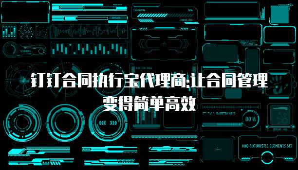 钉钉合同执行宝代理商:让合同管理变得简单高效