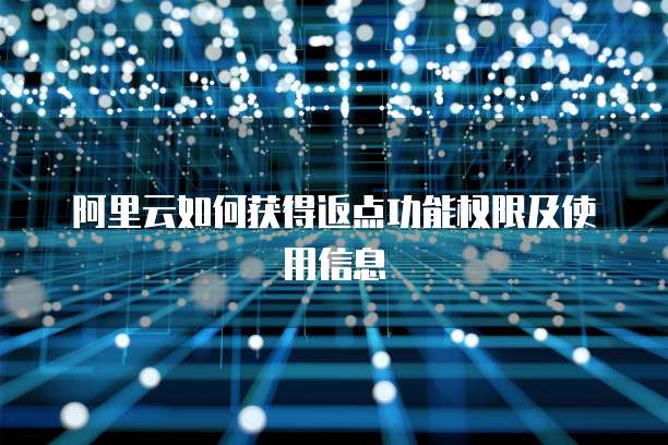 阿里云如何获得返点功能权限及使用信息