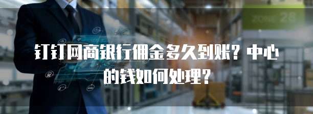 钉钉网商银行佣金多久到账?中心的钱如何处理?