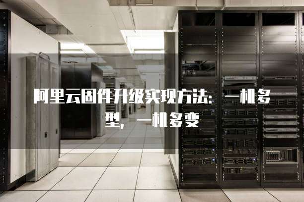 阿里云固件升级实现方法:一机多型,一机多变