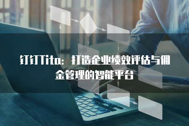 钉钉Tita:打造企业绩效评估与佣金管理的智能平台