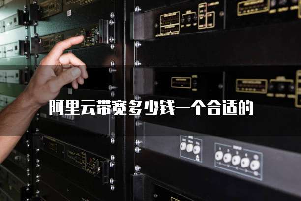 阿里云带宽多少钱一个合适的