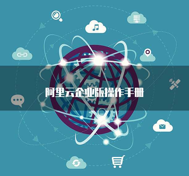 阿里云企业版操作手册