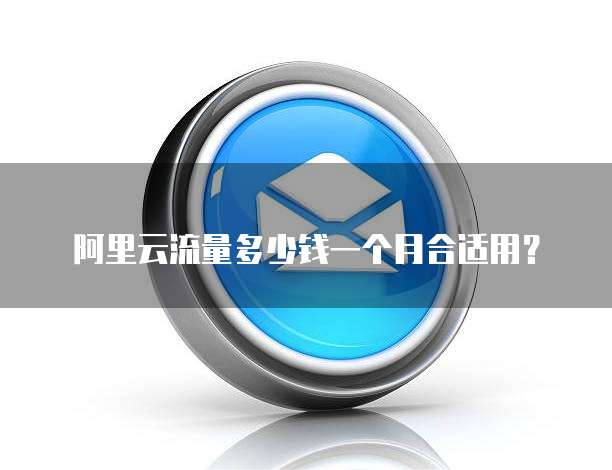 阿里云流量多少钱一个月合适用?