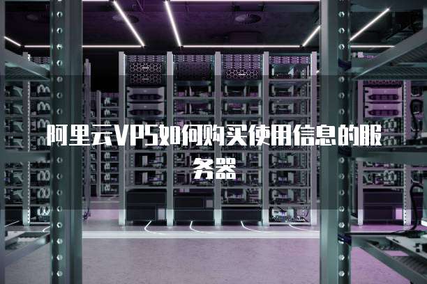 阿里云VPS如何购买使用信息的服务器