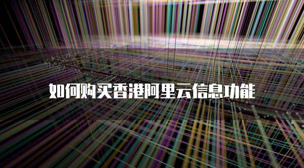 如何购买香港阿里云信息功能