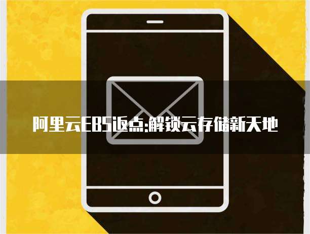 阿里云EBS返点:解锁云存储新天地