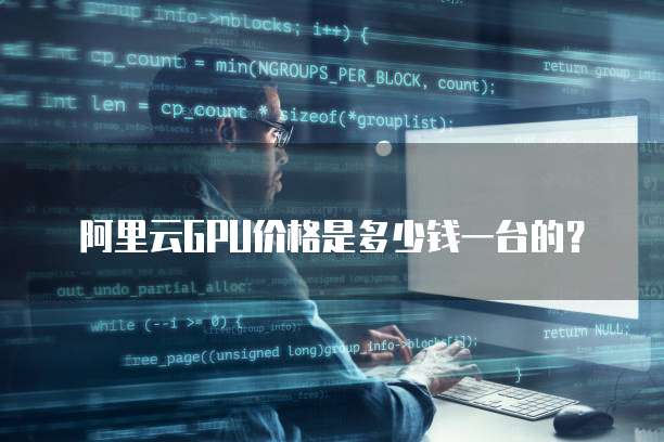 阿里云GPU价格是多少钱一台的?