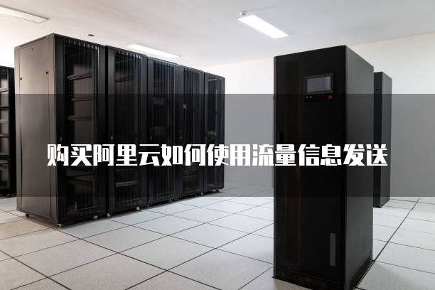 购买阿里云如何使用流量信息发送