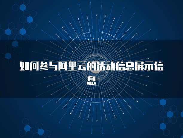 如何参与阿里云的活动信息展示信息