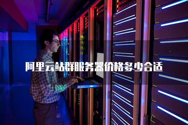 阿里云站群服务器价格多少合适