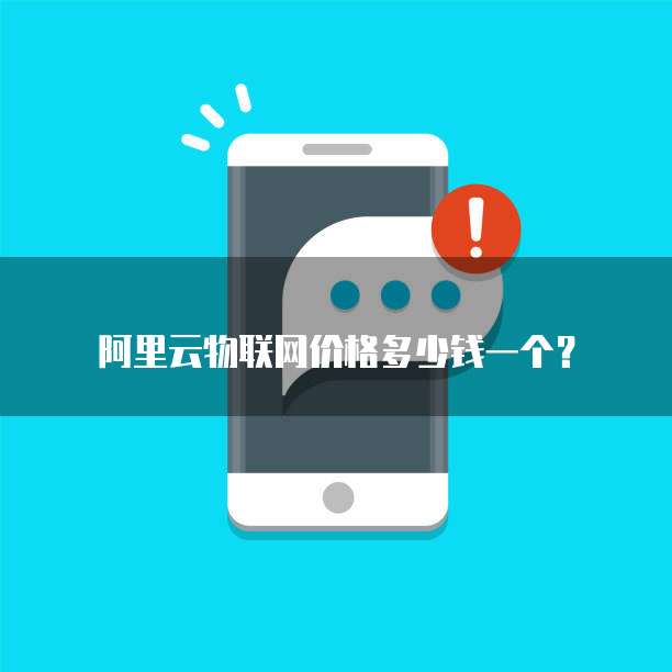 阿里云物联网价格多少钱一个？