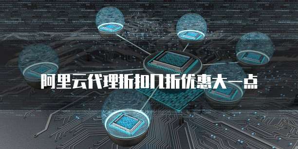 阿里云代理折扣几折优惠大一点