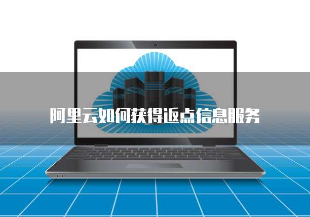 阿里云如何获得返点信息服务