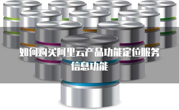如何购买阿里云产品功能定位服务信息功能