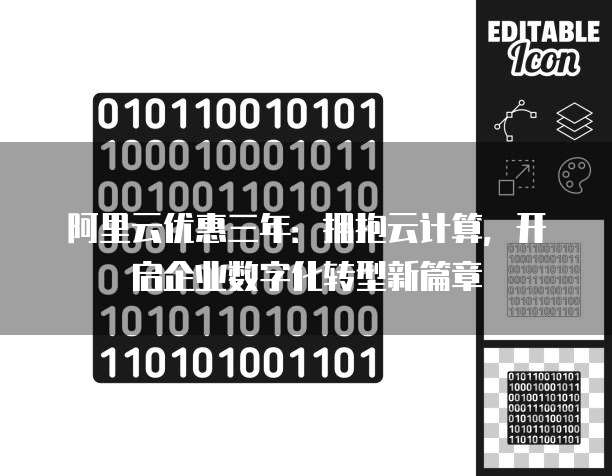 阿里云优惠三年:拥抱云计算,开启企业数字化转型新篇章