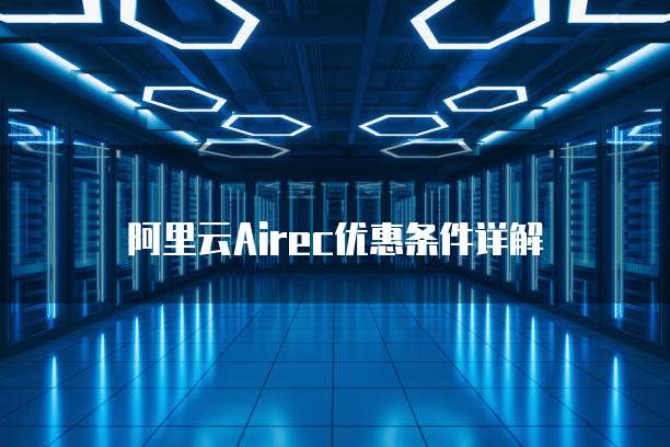阿里云Airec优惠条件详解