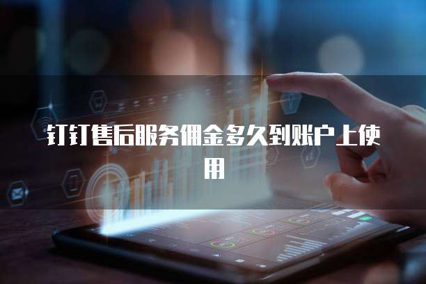钉钉售后服务佣金多久到账户上使用