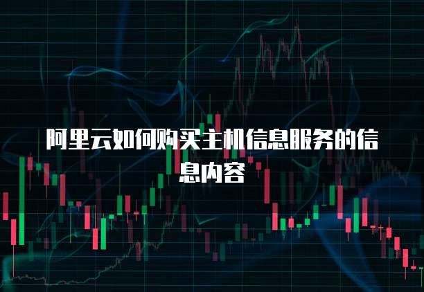 阿里云如何购买主机信息服务的信息内容