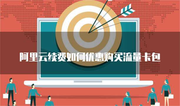 阿里云续费如何优惠购买流量卡包