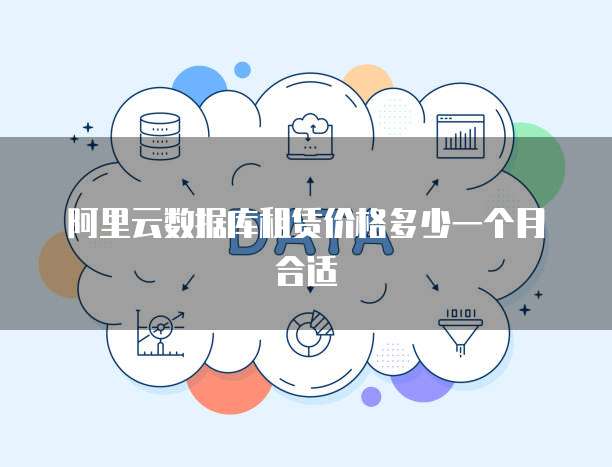 阿里云数据库租赁价格多少一个月合适