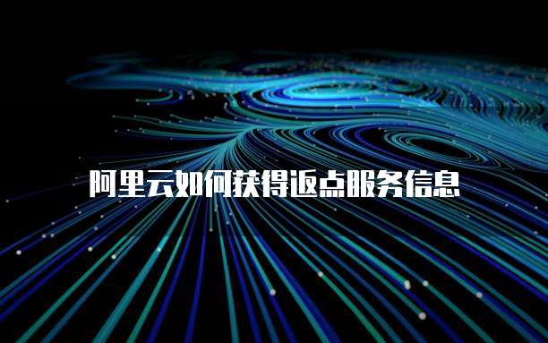 阿里云如何获得返点服务信息