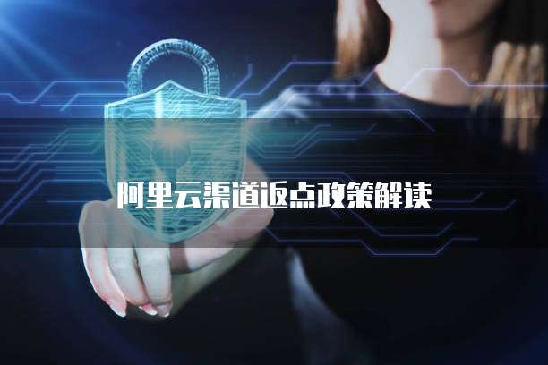 阿里云渠道返点政策解读