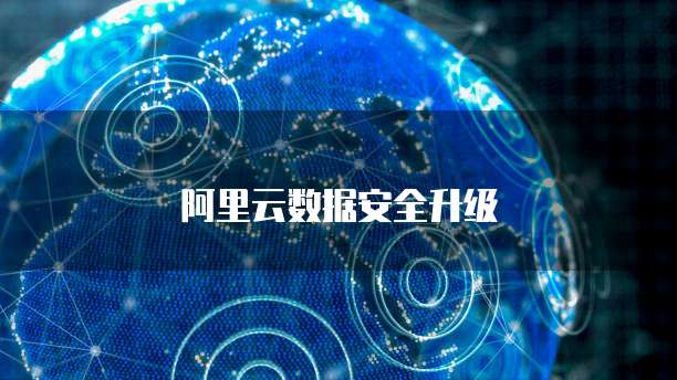 阿里云数据安全升级