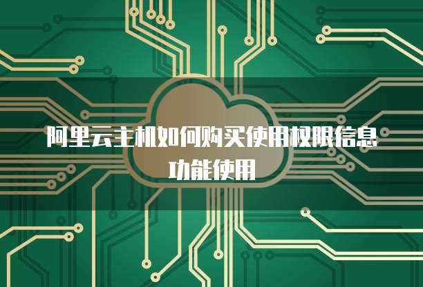 阿里云主机如何购买使用权限信息功能使用