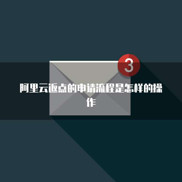 阿里云返点的申请流程是怎样的操作