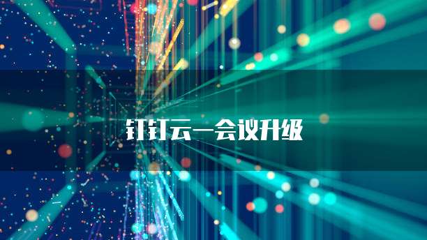 钉钉云一会议升级