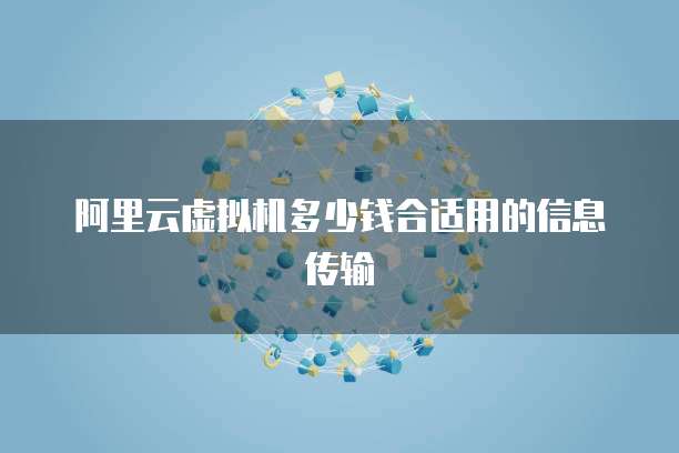 阿里云虚拟机多少钱合适用的信息传输
