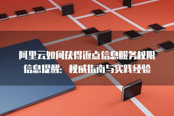阿里云如何获得返点信息服务权限信息提醒:权威指南与实践经验