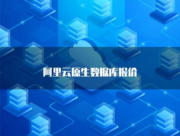 阿里云原生数据库报价