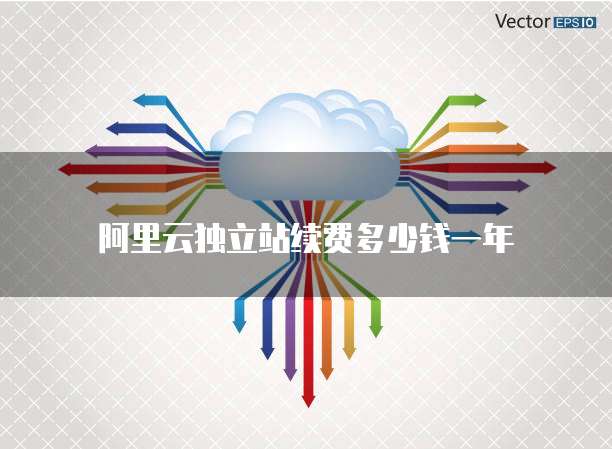 阿里云独立站续费多少钱一年