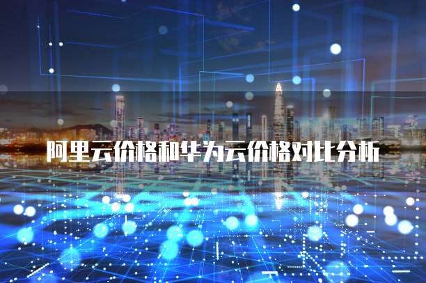 阿里云价格和华为云价格对比分析