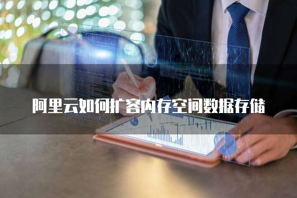 阿里云如何扩容内存空间数据存储