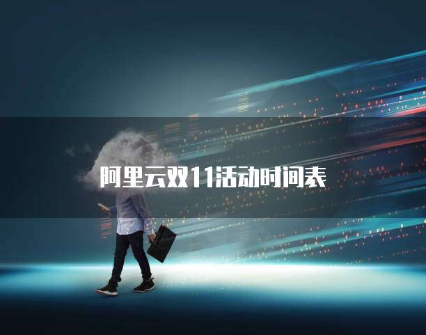 阿里云双11活动时间表