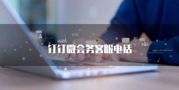 钉钉微会务客服电话