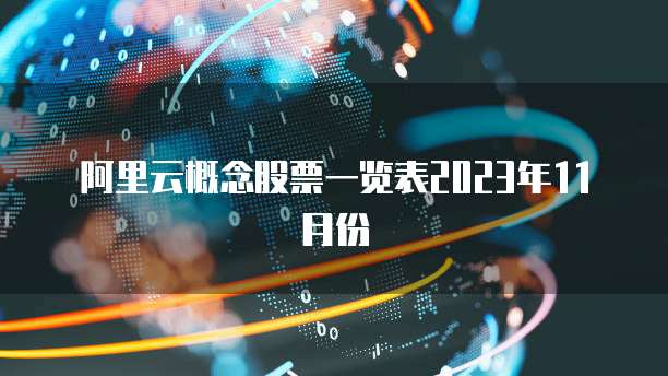 阿里云概念股票一览表2023年11月份