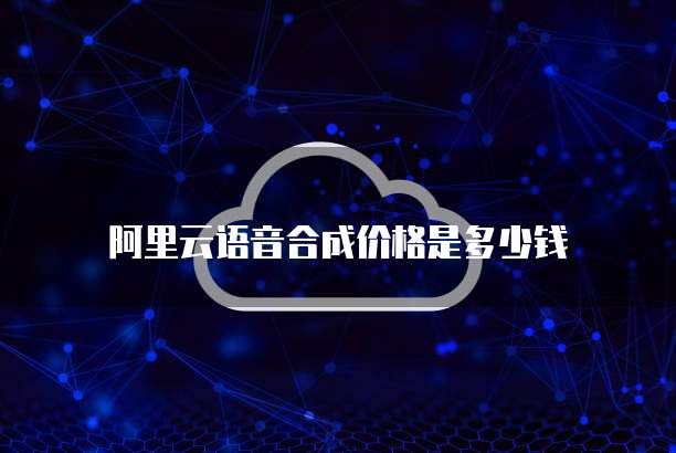 阿里云语音合成价格是多少钱