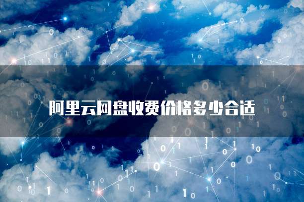阿里云网盘收费价格多少合适