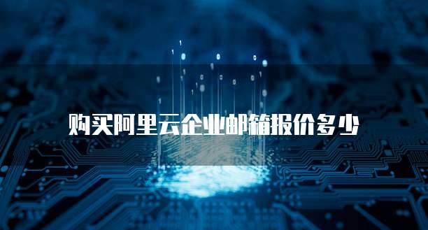 购买阿里云企业邮箱报价多少