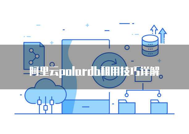 阿里云polardb租用技巧详解