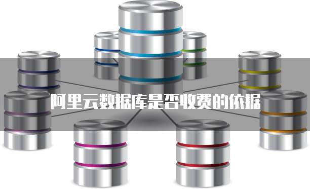阿里云数据库是否收费的依据