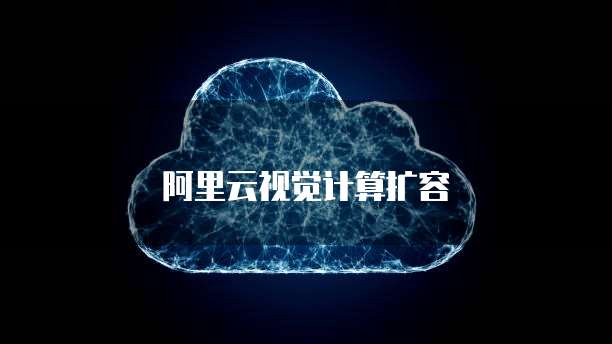 阿里云视觉计算扩容