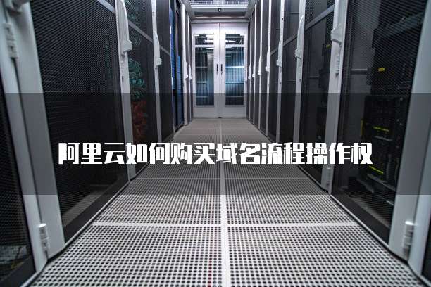 阿里云如何购买域名流程操作权